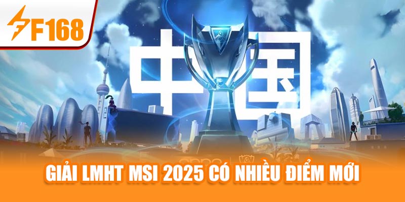 Giải LMHT MSI 2025 có nhiều điểm mới