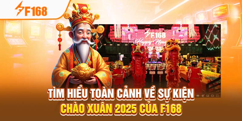 Tìm hiểu toàn cảnh về sự kiện chào xuân 2025 của F168